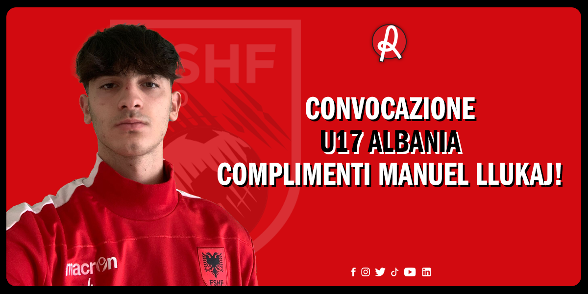 Manuel Llukaj convocato nella Nazionale Under 17 dell’Albania.